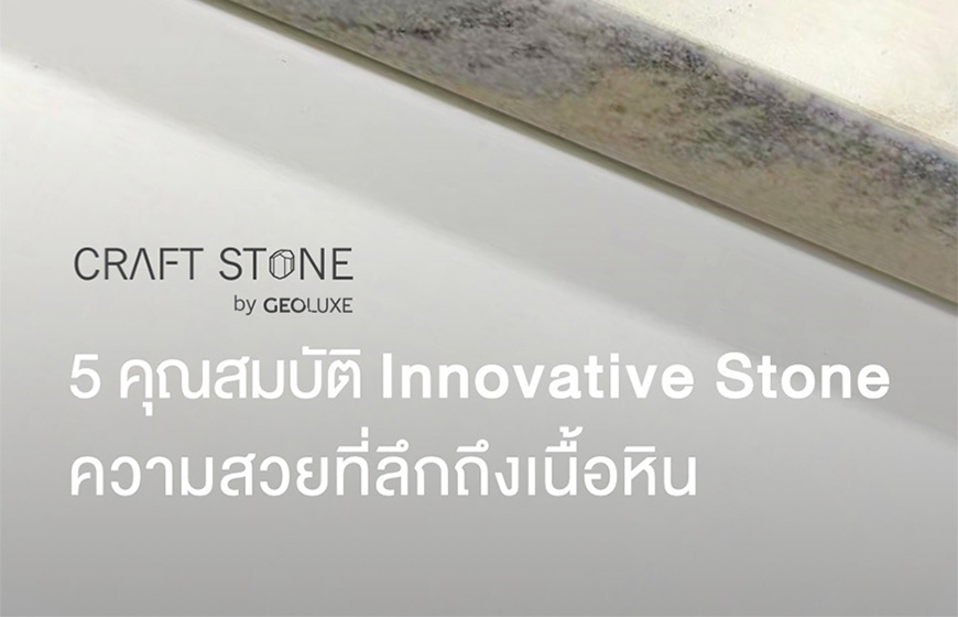 5 คุณสมบัติโดดเด่น Innovative Stone กับความสวยที่ซึมลึกถึงเนื้อหิน